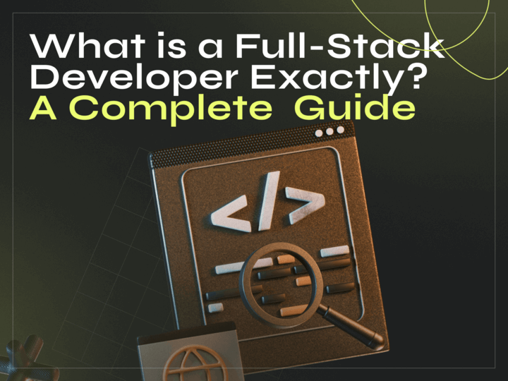 What is a Full-Stack  Developer Exactly? A Complete  Guide - image cover