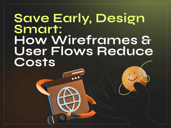 Save Early, Design Smart: How Wireframes & User Flows Reduce Costs - image cover