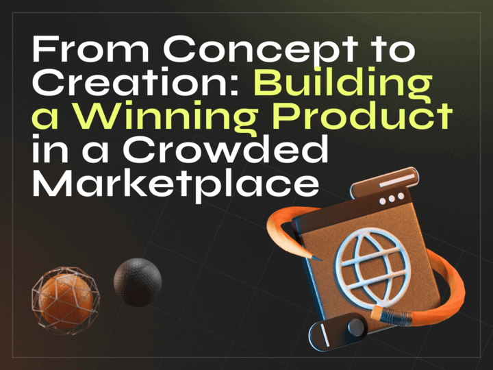 From Concept to Creation: Building a Winning Product in a Crowded Marketplace - image cover